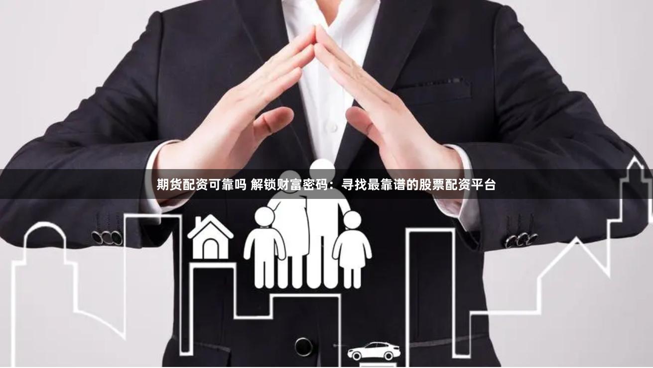 期货配资可靠吗 解锁财富密码：寻找最靠谱的股票配资平台