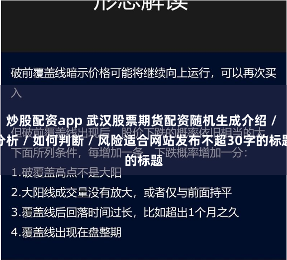 炒股配资app 武汉股票期货配资随机生成介绍 / 分析 / 如何判断 / 风险适合网站发布不超30字的标题