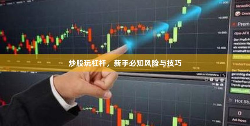 炒股玩杠杆，新手必知风险与技巧